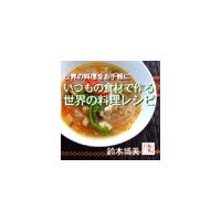 いつもの食材で作る 世界の料理レシピ