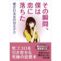 その瞬間、僕は恋に落ちた【完全版】〜愛される女の甘えテク〜