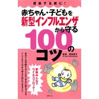 赤ちゃん・子どもを新型インフルエンザから守る100のコツ