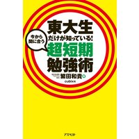 東大生だけが知っている!今から間に合う超短期勉強術