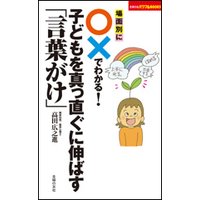 場面別に○×でわかる! 子どもを真っ直ぐに伸ばす「言葉がけ」