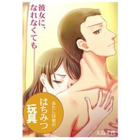 彼女に、なれなくても〜あたしは彼のはちみつ玩具〜