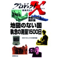 プロジェクトX 挑戦者たち 勝者たちの羅針盤 地図のない国 執念の測量1500日