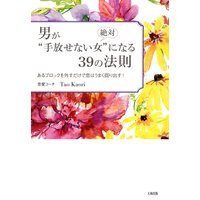 男が絶対“手放せない女”になる39の法則(大和出版) あるブロックを外すだけで恋はうまく回り出す!