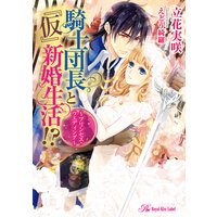 騎士団長と『仮』新婚生活!? 〜プリンセス・ウエディング〜【SS付】【イラスト付】