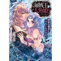 海賊王と人魚姫 獰猛な覇者に身も心も奪われて【イラスト付】