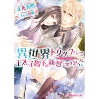 異世界トリップして王太子殿下の新妻になりました!?【SS付】【イラスト付】