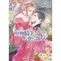 堅物騎士は恋に落ちる