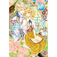【絵ノベル】新米魔法使いは王子の求愛を望まない【SS付】【イラスト付】