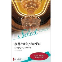 復讐とは気づかずに【ハーレクイン・セレクト版】