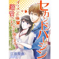 セカンドバージン〜イケメンの後輩に溺愛されちゃって困ります!