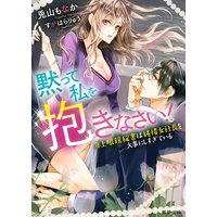 黙って私を抱きなさい!〜年上眼鏡秘書は純情女社長を大事にしすぎている