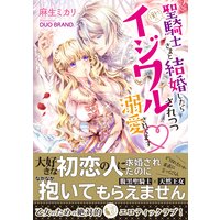 憧れの聖騎士さまと結婚したらイジワルされつつ溺愛されてます