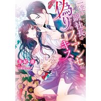 一途な副社長は偽りのフィアンセにキスをする