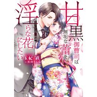 甘黒御曹司は無垢な蕾を淫らな花にしたい 〜なでしこ花恋綺譚