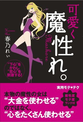 可愛く魔性れ。【完全版】〜“下心”をかわし、“恋心”を刺激する!〜